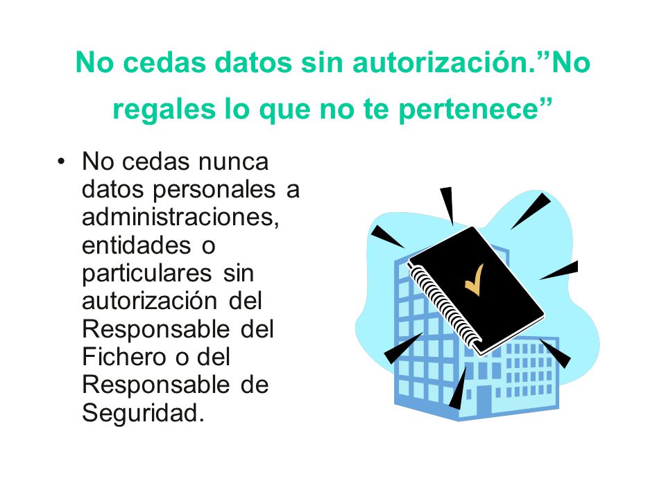 No cedas datos sin autorización. No regales lo que no te pertenece