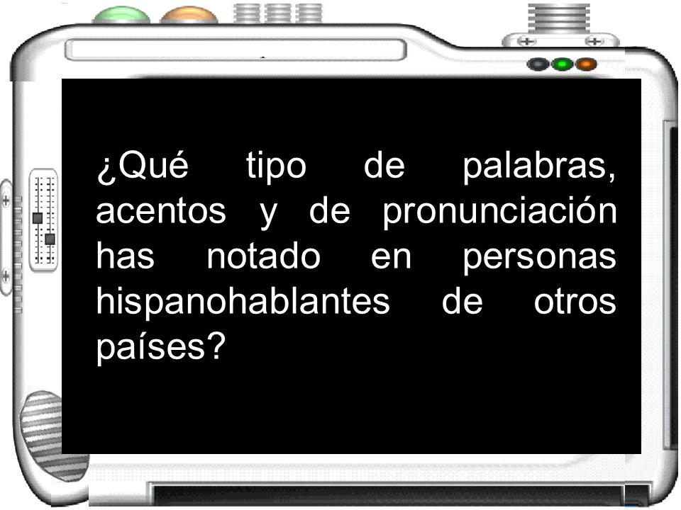 ¿Qué tipo de palabras, acentos y de pronunciación has notado en personas hispanohablantes de otros países