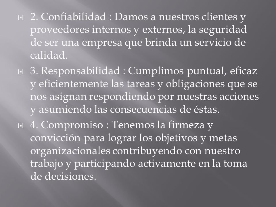 2. Confiabilidad : Damos a nuestros clientes y proveedores internos y externos, la seguridad de ser una empresa que brinda un servicio de calidad.