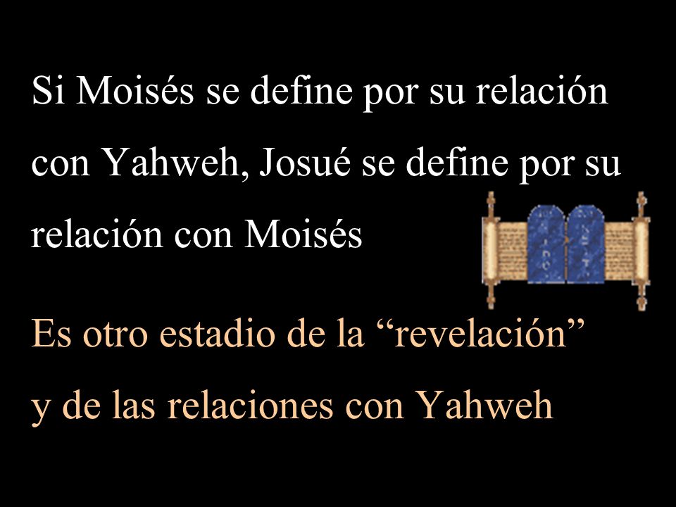 Si Moisés se define por su relación con Yahweh, Josué se define por su