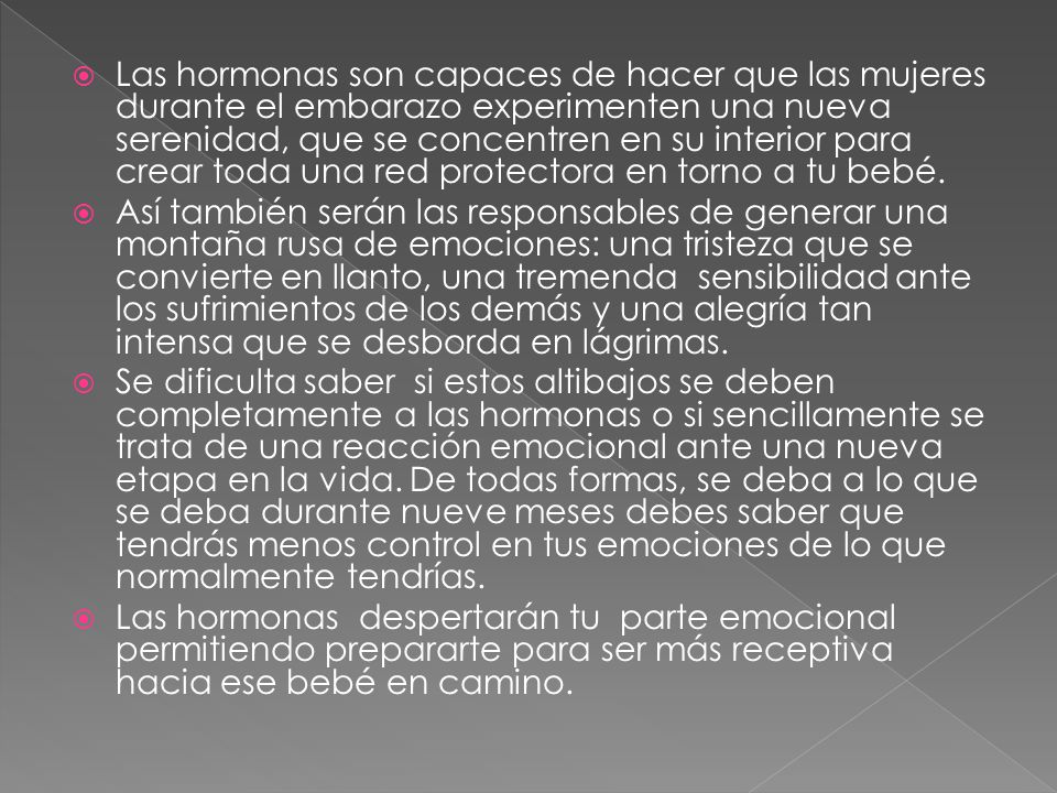 Las hormonas son capaces de hacer que las mujeres durante el embarazo experimenten una nueva serenidad, que se concentren en su interior para crear toda una red protectora en torno a tu bebé.