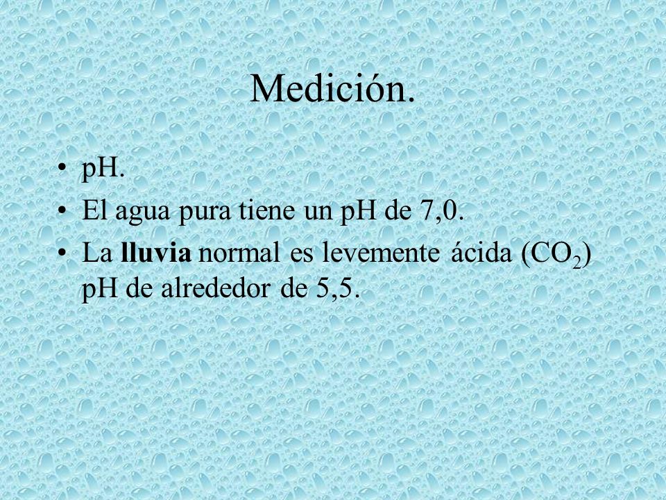 Medición. pH. El agua pura tiene un pH de 7,0.