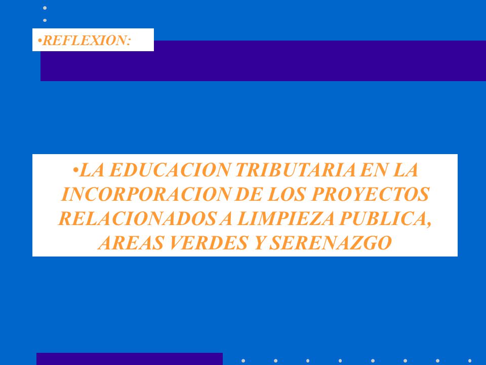 REFLEXION: LA EDUCACION TRIBUTARIA EN LA INCORPORACION DE LOS PROYECTOS RELACIONADOS A LIMPIEZA PUBLICA, AREAS VERDES Y SERENAZGO.