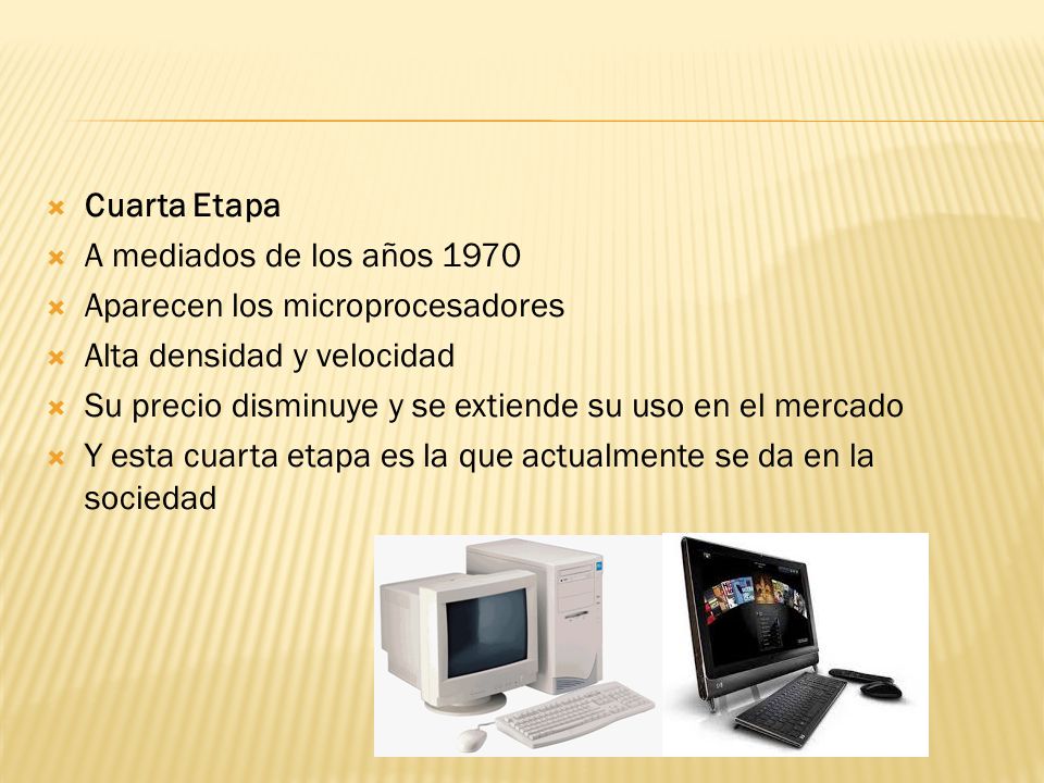 Cuarta Etapa A mediados de los años Aparecen los microprocesadores. Alta densidad y velocidad.