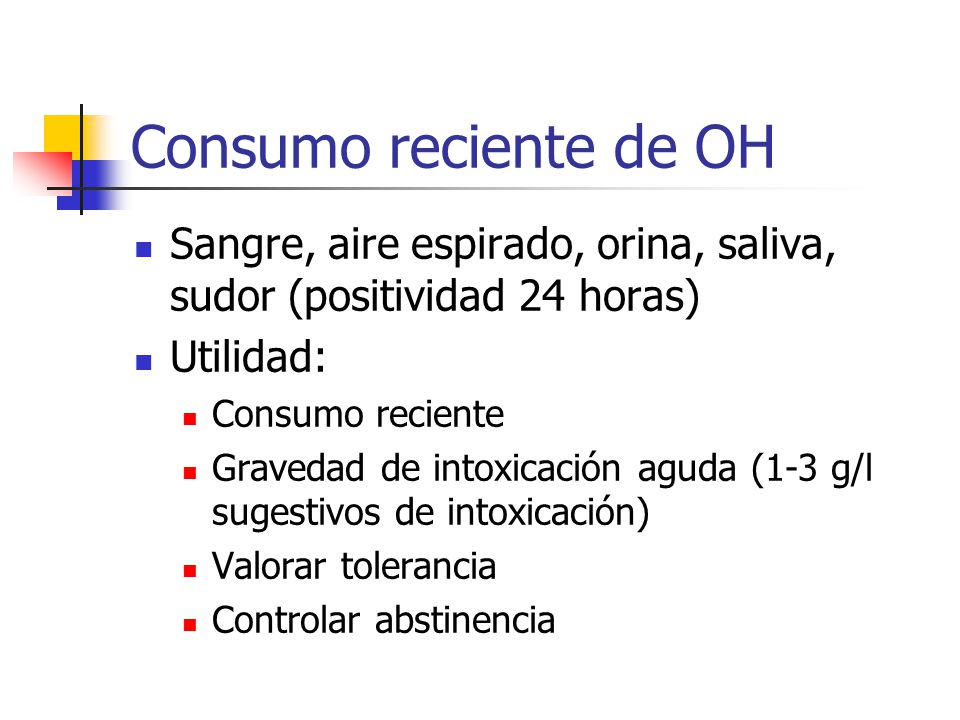 Consumo reciente de OH Sangre, aire espirado, orina, saliva, sudor (positividad 24 horas) Utilidad: