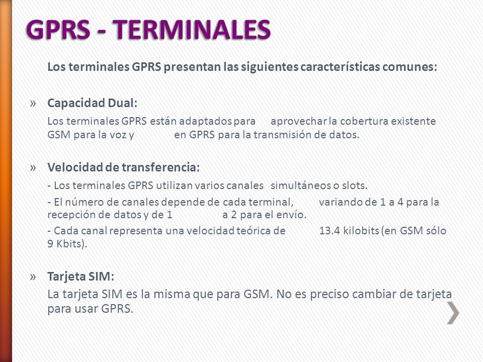 GPRS - TERMINALES Los terminales GPRS presentan las siguientes características comunes: Capacidad Dual: