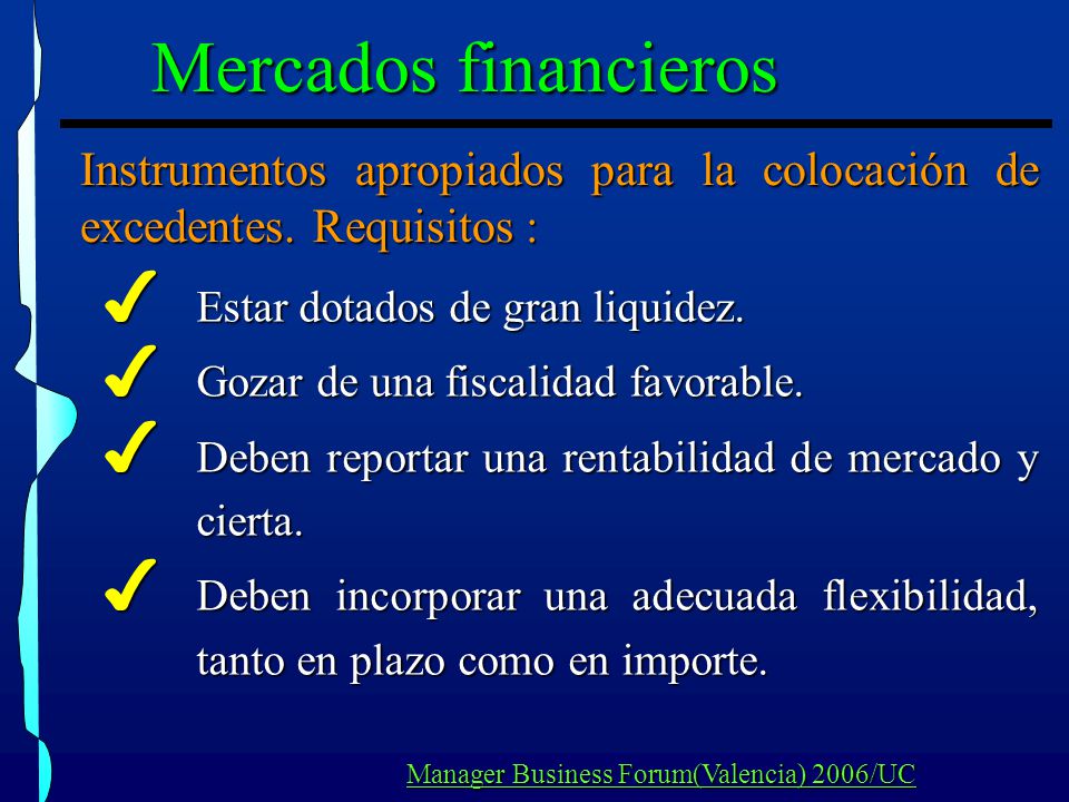 Mercados financieros Instrumentos apropiados para la colocación de excedentes. Requisitos : Estar dotados de gran liquidez.