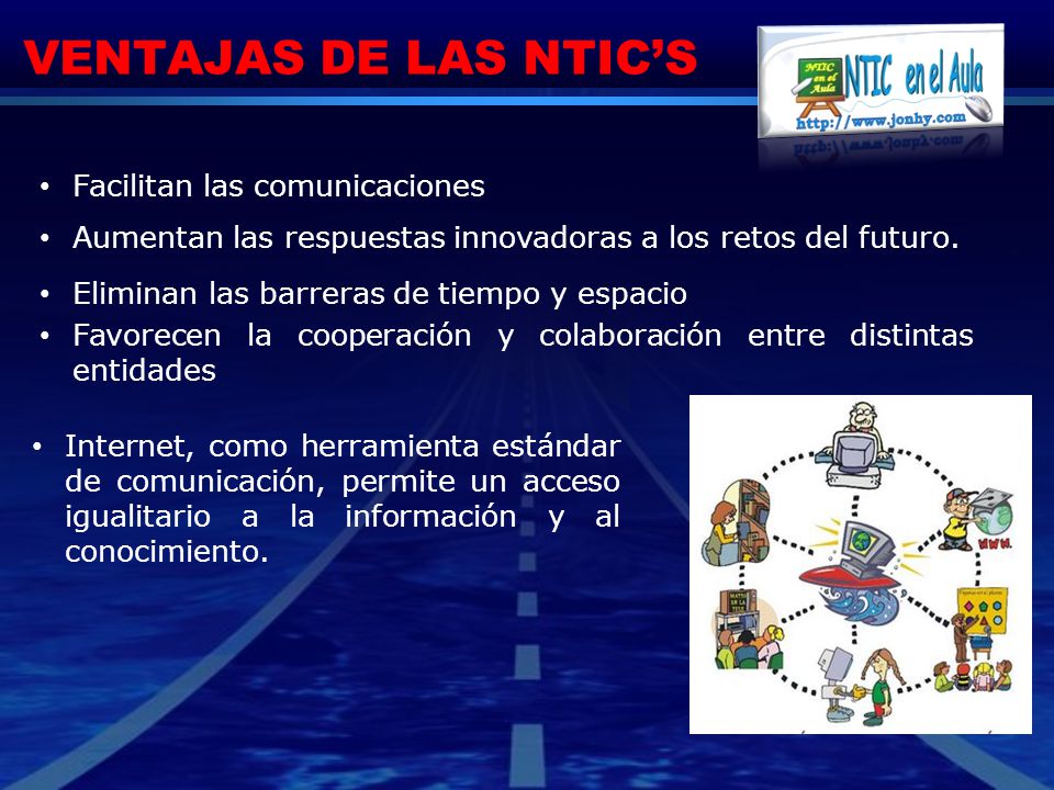 VENTAJAS DE LAS NTIC’S Facilitan las comunicaciones