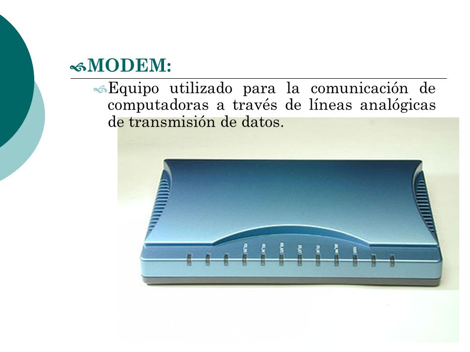 MODEM: Equipo utilizado para la comunicación de computadoras a través de líneas analógicas de transmisión de datos.