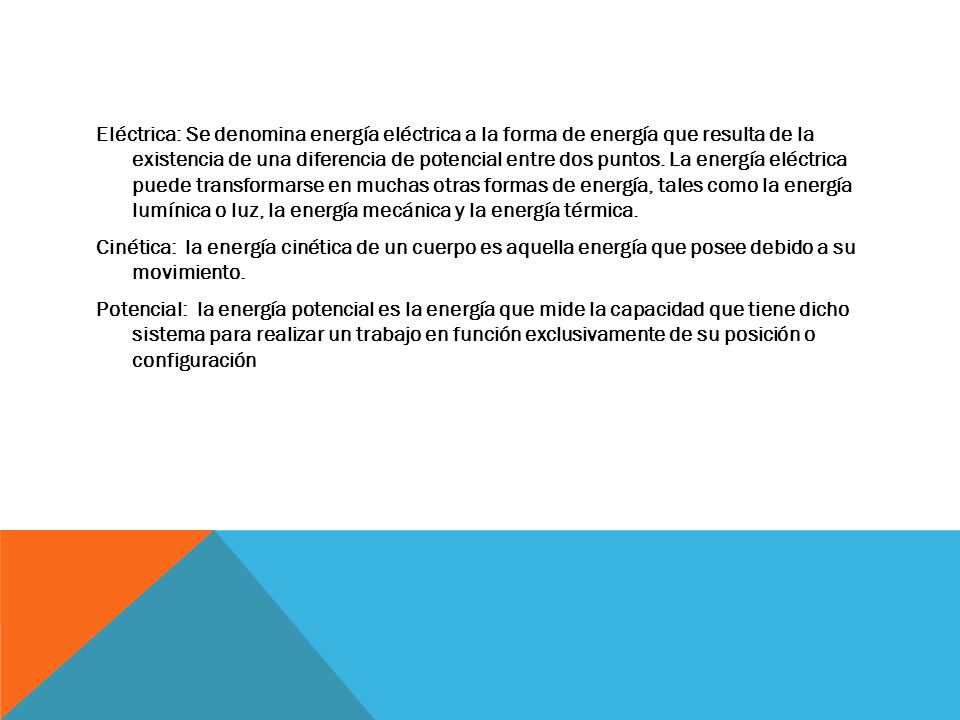Eléctrica: Se denomina energía eléctrica a la forma de energía que resulta de la existencia de una diferencia de potencial entre dos puntos.