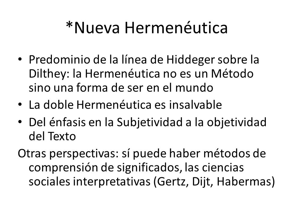 *Nueva Hermenéutica Predominio de la línea de Hiddeger sobre la Dilthey: la Hermenéutica no es un Método sino una forma de ser en el mundo.