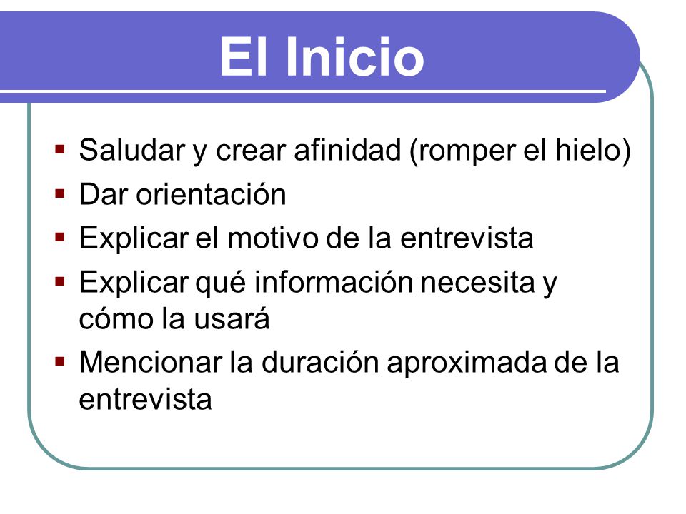 El Inicio Saludar y crear afinidad (romper el hielo) Dar orientación