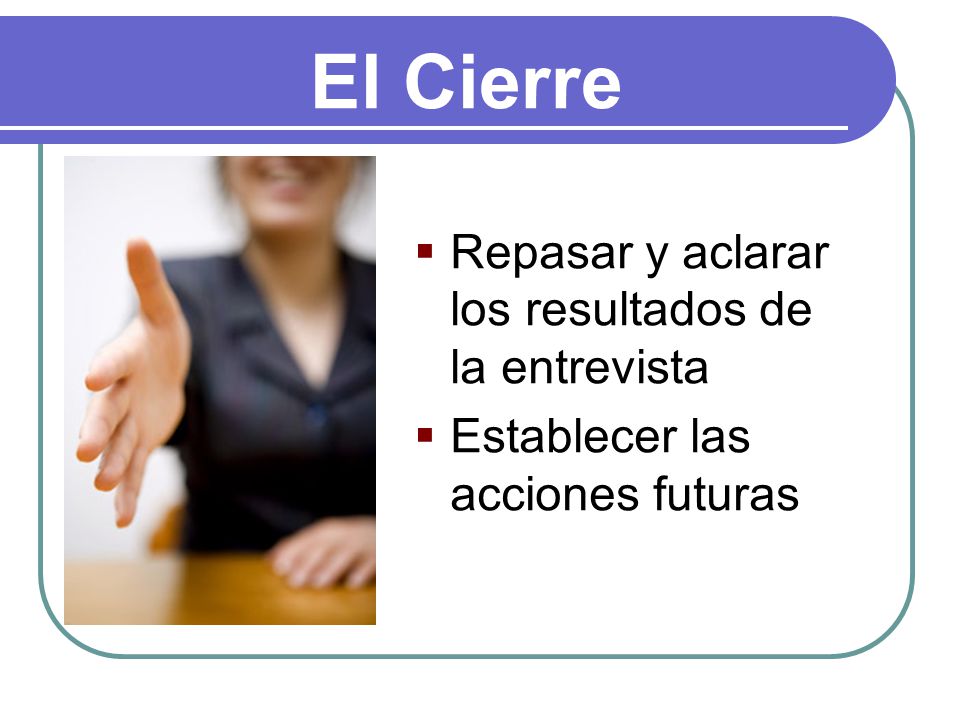 El Cierre Repasar y aclarar los resultados de la entrevista