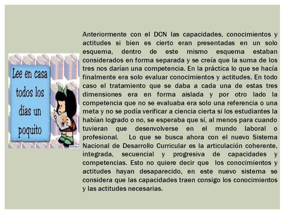 Anteriormente con el DCN las capacidades, conocimientos y actitudes si bien es cierto eran presentadas en un solo esquema, dentro de este mismo esquema estaban considerados en forma separada y se creía que la suma de los tres nos darían una competencia.