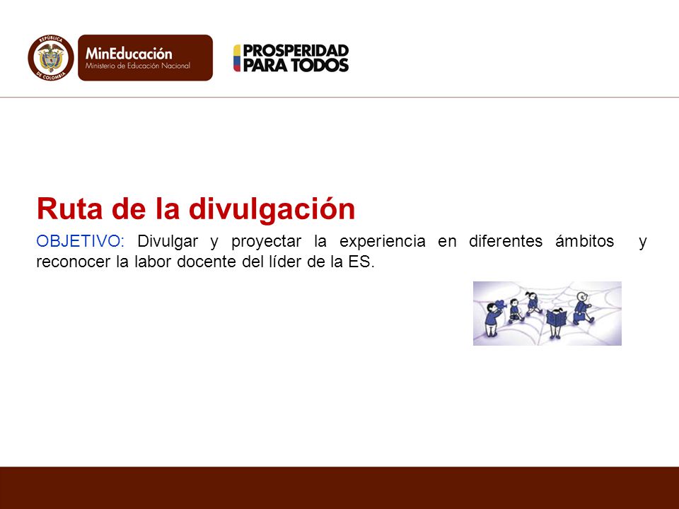 Ruta de la divulgación OBJETIVO: Divulgar y proyectar la experiencia en diferentes ámbitos y reconocer la labor docente del líder de la ES.