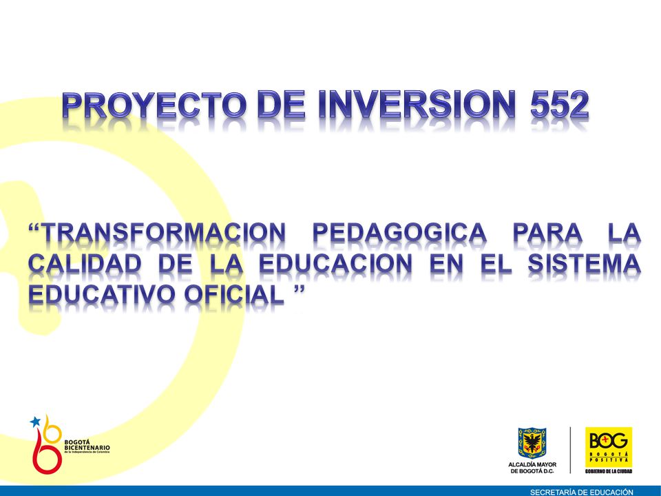 PROYECTO DE INVERSION 552 TRANSFORMACION PEDAGOGICA PARA LA CALIDAD DE LA EDUCACION EN EL SISTEMA EDUCATIVO OFICIAL