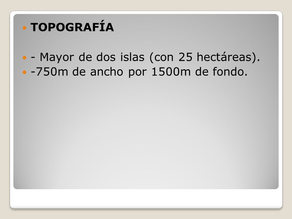 TOPOGRAFÍA - Mayor de dos islas (con 25 hectáreas). -750m de ancho por 1500m de fondo.
