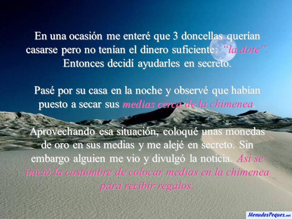 En una ocasión me enteré que 3 doncellas querían casarse pero no tenían el dinero suficiente: la dote . Entonces decidí ayudarles en secreto.