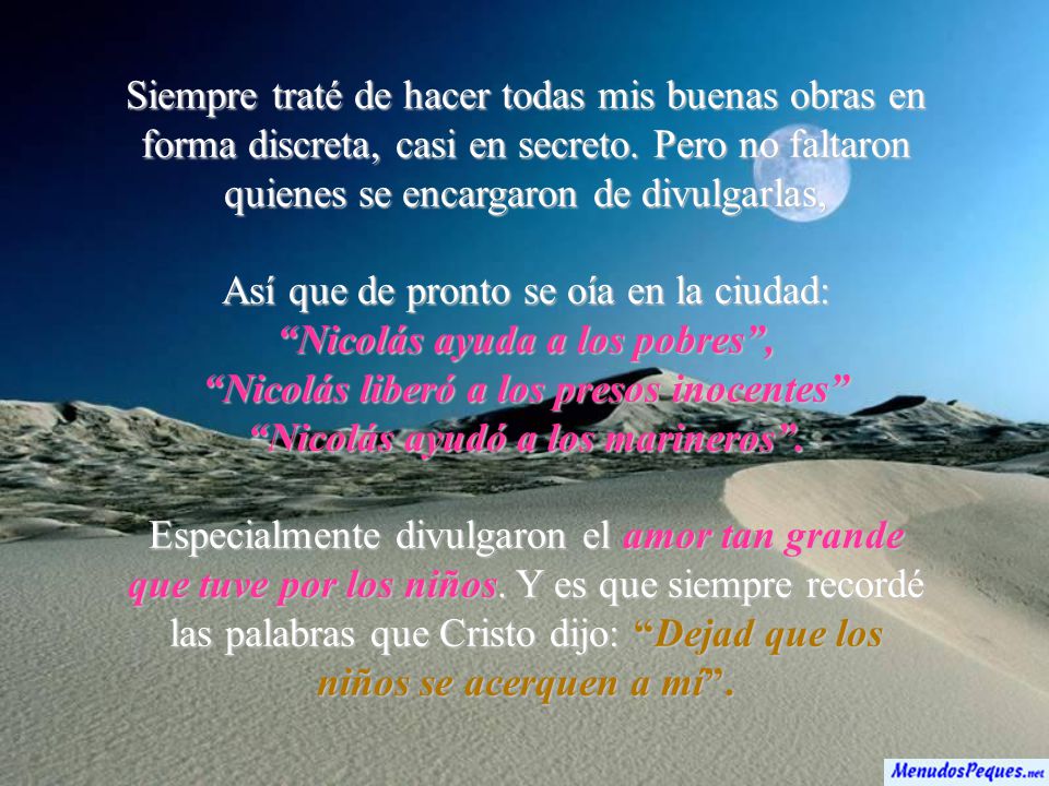 Siempre traté de hacer todas mis buenas obras en forma discreta, casi en secreto. Pero no faltaron quienes se encargaron de divulgarlas,