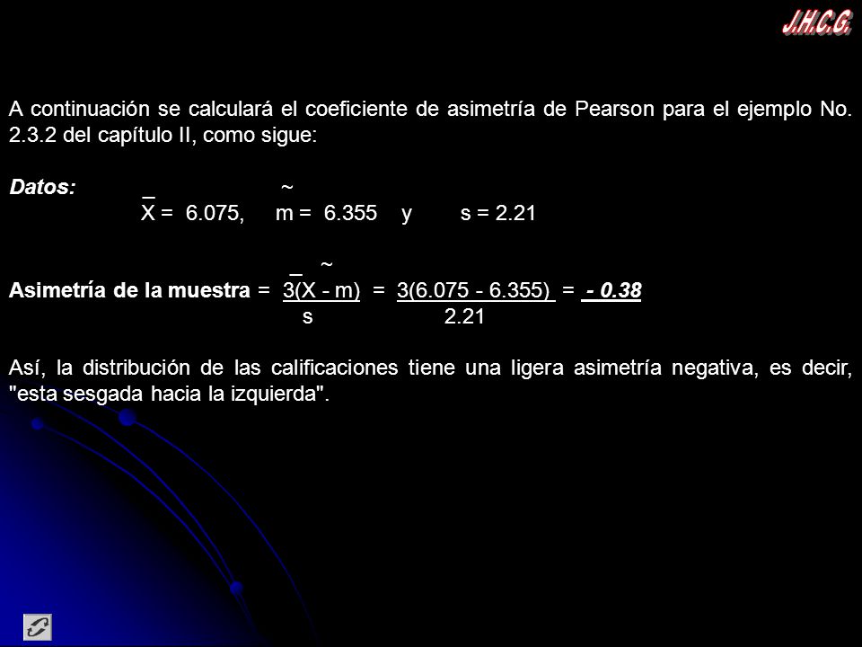 J.H.C.G. A continuación se calculará el coeficiente de asimetría de Pearson para el ejemplo No del capítulo II, como sigue: