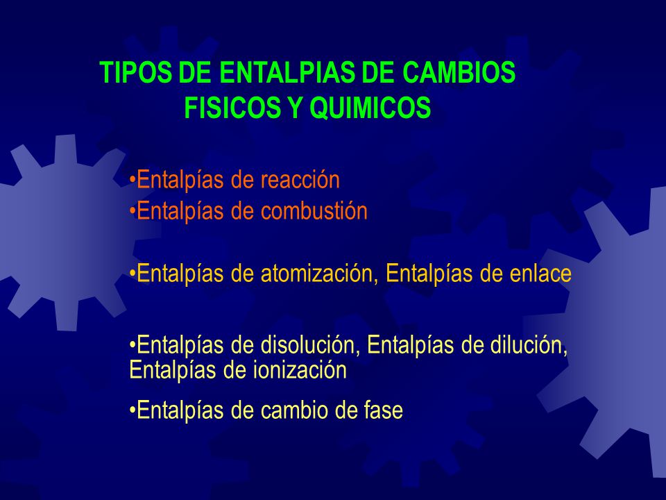 TIPOS DE ENTALPIAS DE CAMBIOS FISICOS Y QUIMICOS