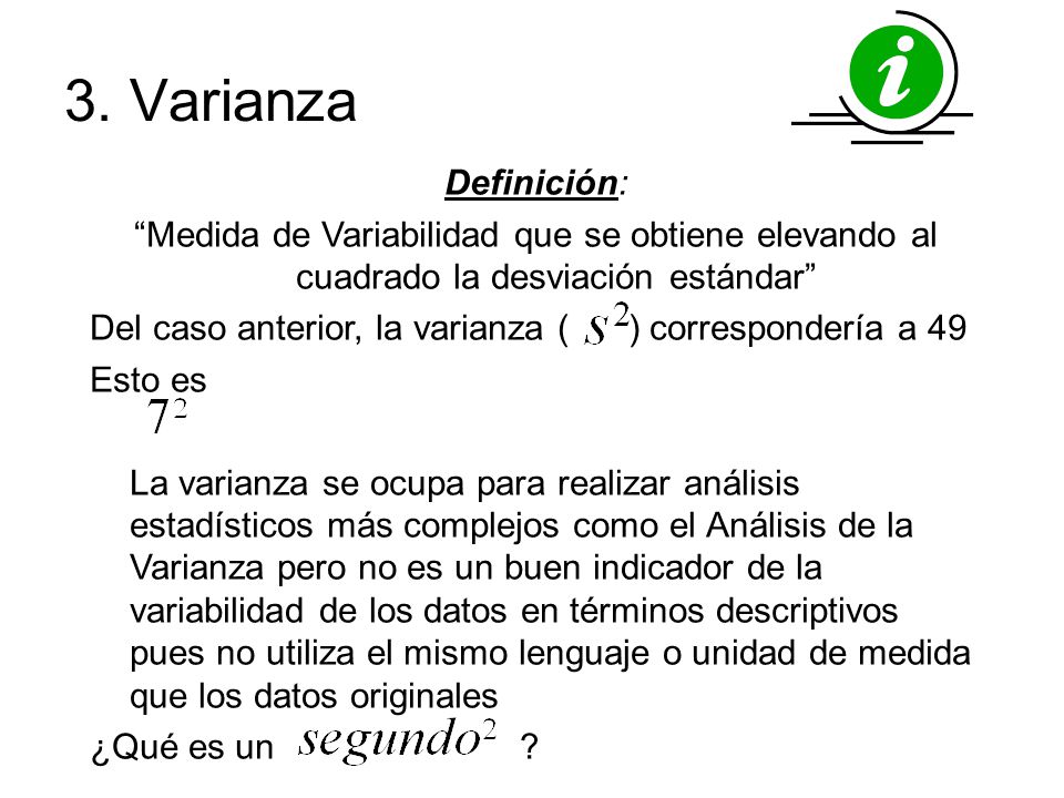 3. Varianza Definición: Medida de Variabilidad que se obtiene elevando al cuadrado la desviación estándar
