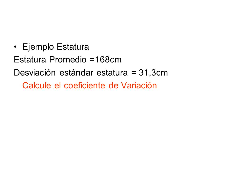 Ejemplo Estatura Estatura Promedio =168cm. Desviación estándar estatura = 31,3cm.