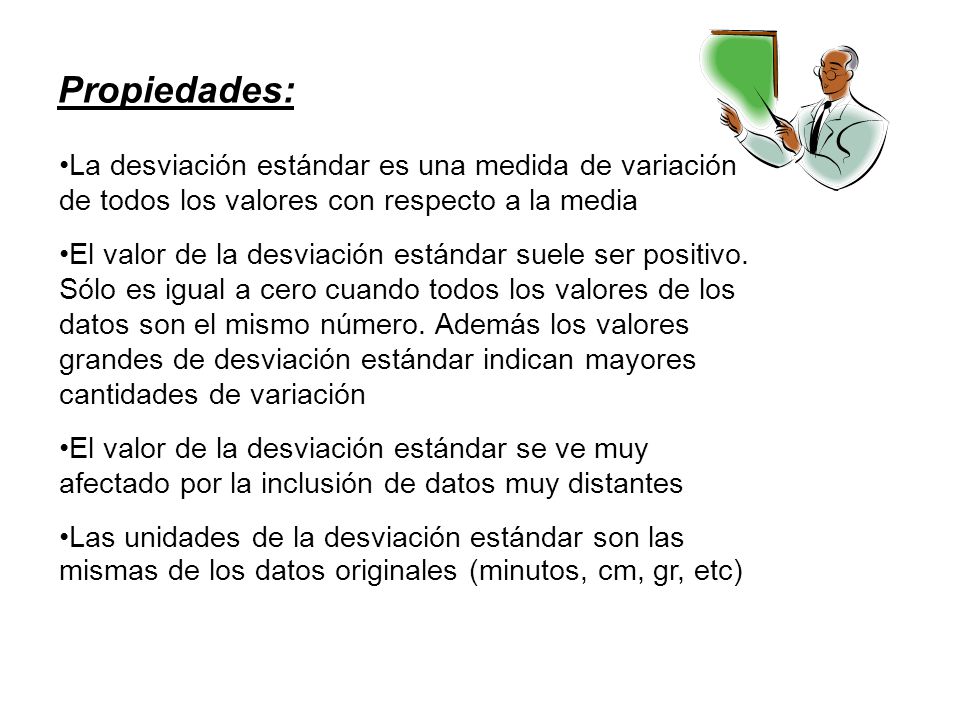 Propiedades: La desviación estándar es una medida de variación de todos los valores con respecto a la media.