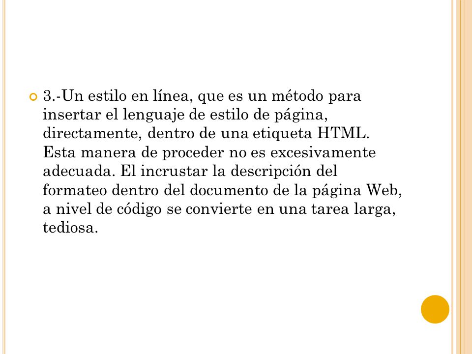 3.-Un estilo en línea, que es un método para insertar el lenguaje de estilo de página, directamente, dentro de una etiqueta HTML.