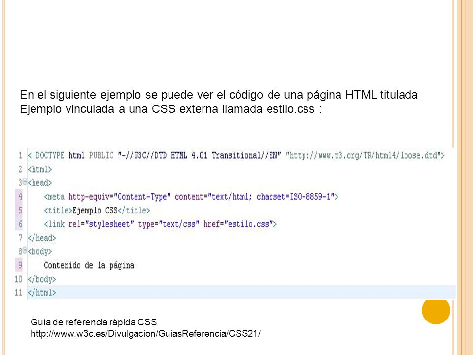 En el siguiente ejemplo se puede ver el código de una página HTML titulada Ejemplo vinculada a una CSS externa llamada estilo.css :