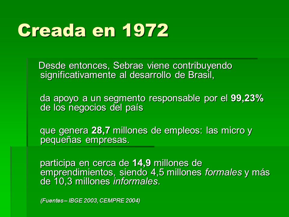 Creada en 1972 Desde entonces, Sebrae viene contribuyendo significativamente al desarrollo de Brasil,
