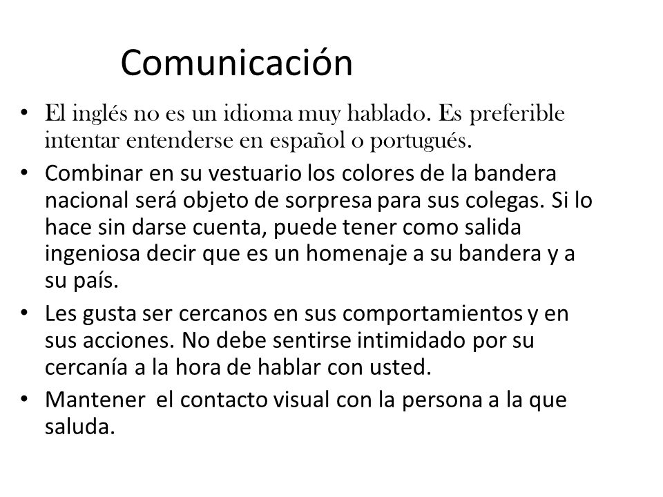 Comunicación El inglés no es un idioma muy hablado. Es preferible intentar entenderse en español o portugués.