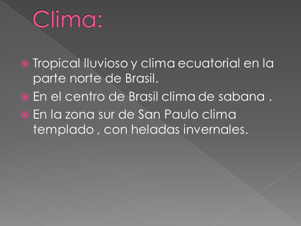 Clima: Tropical lluvioso y clima ecuatorial en la parte norte de Brasil. En el centro de Brasil clima de sabana .