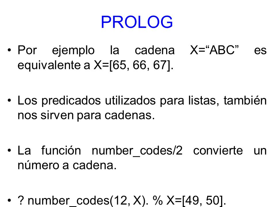 PROLOG Por ejemplo la cadena X= ABC es equivalente a X=[65, 66, 67].