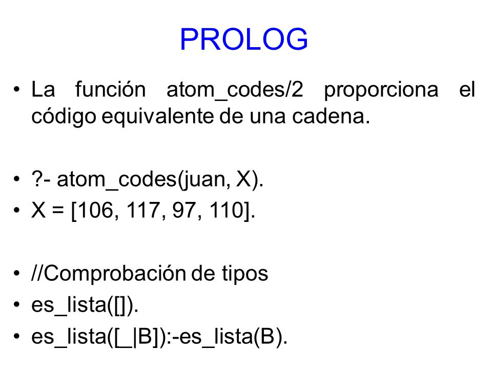PROLOG La función atom_codes/2 proporciona el código equivalente de una cadena. - atom_codes(juan, X).