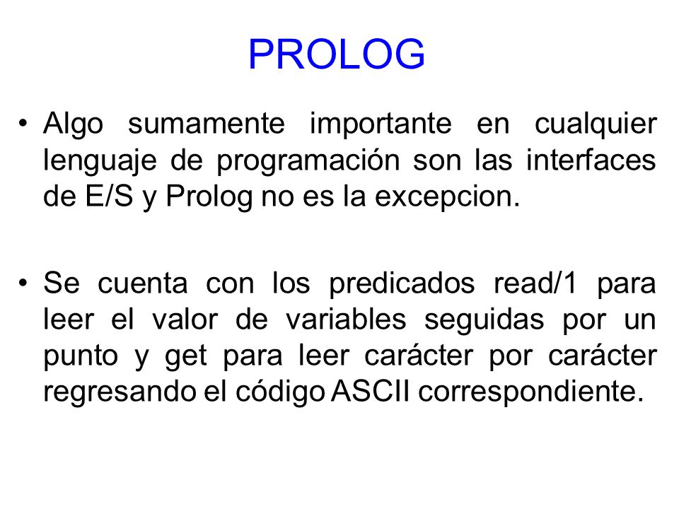 PROLOG Algo sumamente importante en cualquier lenguaje de programación son las interfaces de E/S y Prolog no es la excepcion.