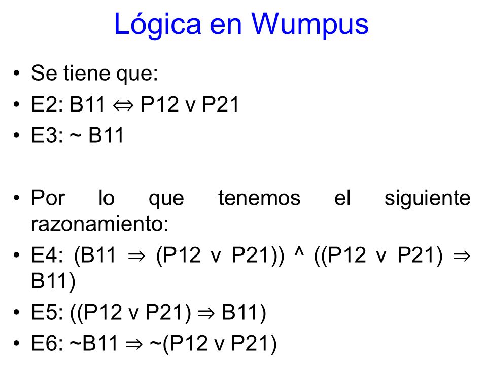 Lógica en Wumpus Se tiene que: E2: B11 ⇔ P12 v P21 E3: ~ B11