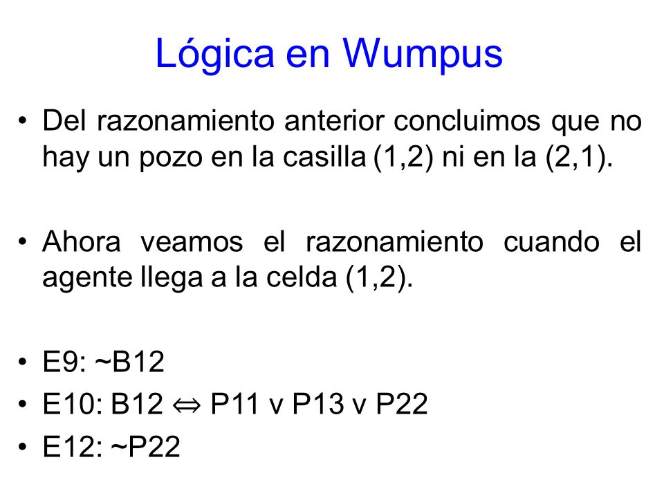 Lógica en Wumpus Del razonamiento anterior concluimos que no hay un pozo en la casilla (1,2) ni en la (2,1).