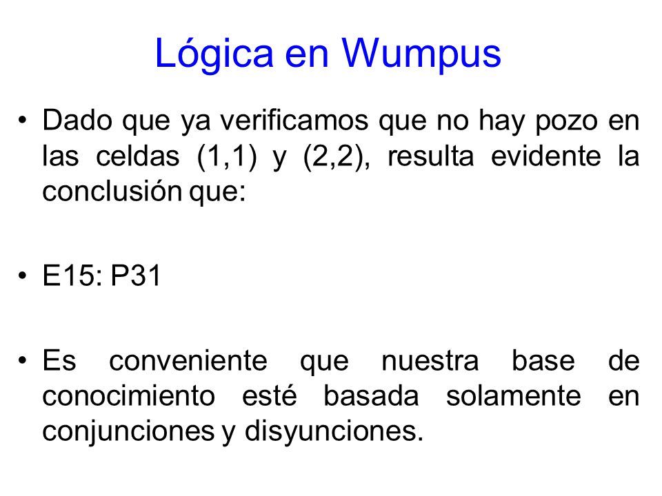 Lógica en Wumpus Dado que ya verificamos que no hay pozo en las celdas (1,1) y (2,2), resulta evidente la conclusión que: