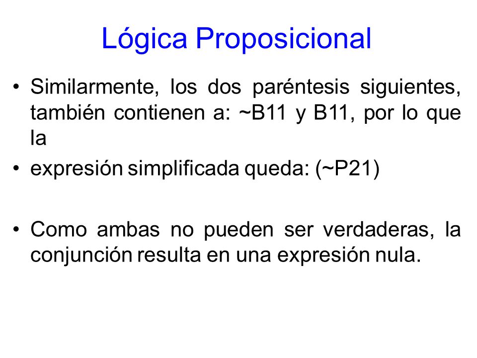 Lógica Proposicional Similarmente, los dos paréntesis siguientes, también contienen a: ~B11 y B11, por lo que la.
