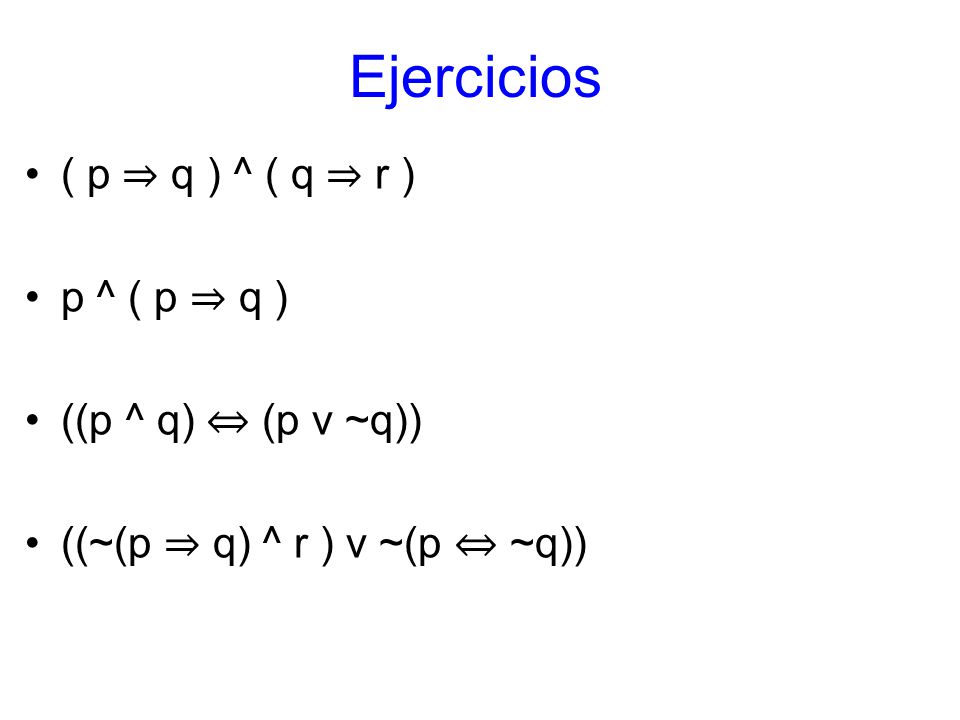 Ejercicios ( p ⇒ q ) ^ ( q ⇒ r ) p ^ ( p ⇒ q ) ((p ^ q) ⇔ (p v ~q))