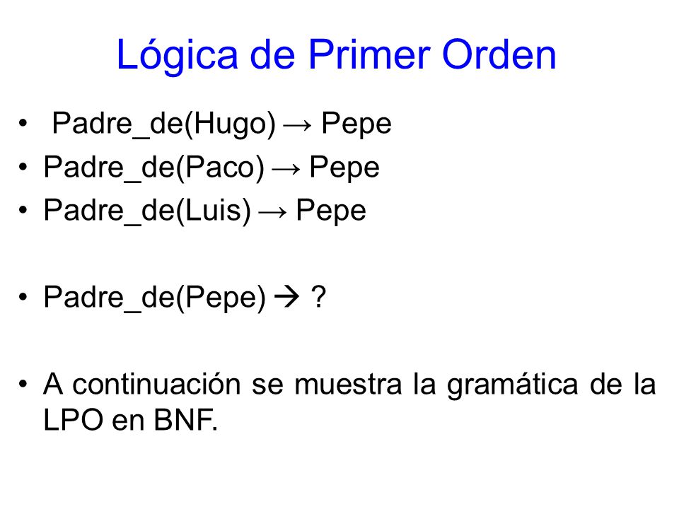 Lógica de Primer Orden Padre_de(Hugo) → Pepe Padre_de(Paco) → Pepe