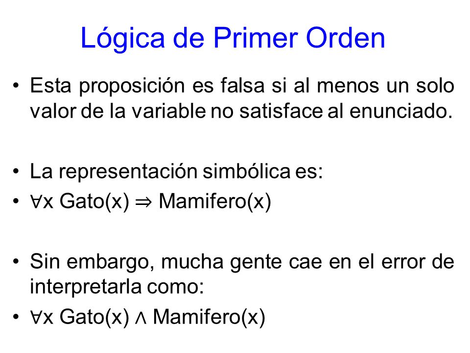 Lógica de Primer Orden Esta proposición es falsa si al menos un solo valor de la variable no satisface al enunciado.