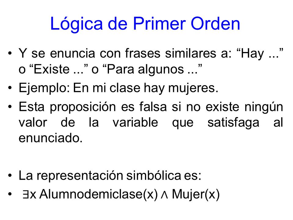 Lógica de Primer Orden Y se enuncia con frases similares a: Hay ... o Existe ... o Para algunos ...