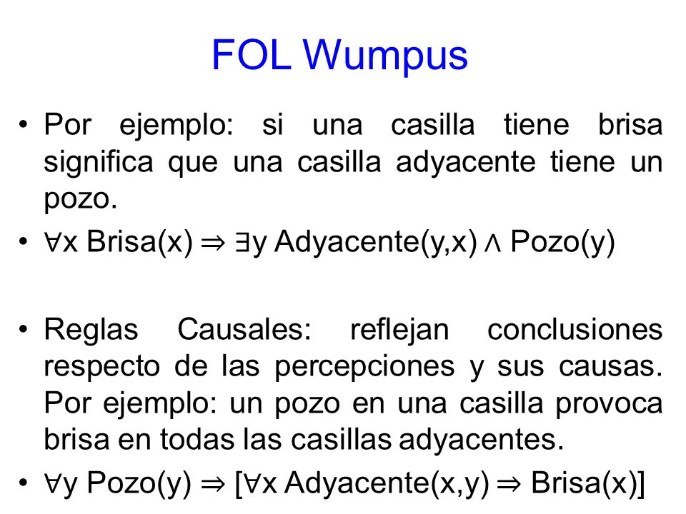 FOL Wumpus Por ejemplo: si una casilla tiene brisa significa que una casilla adyacente tiene un pozo.