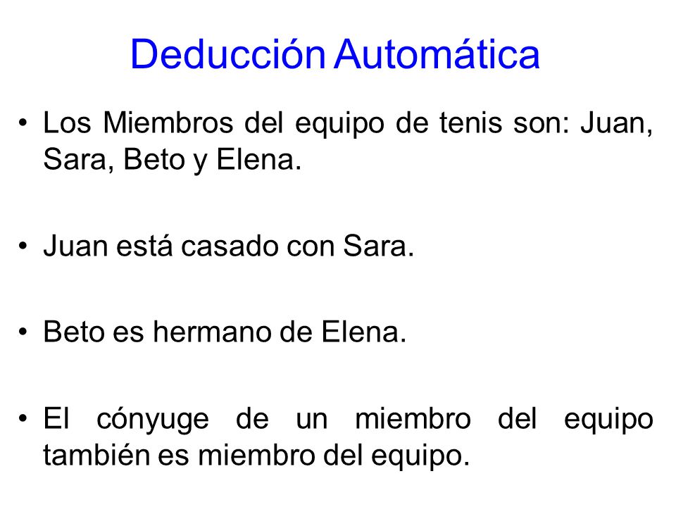 Deducción Automática Los Miembros del equipo de tenis son: Juan, Sara, Beto y Elena. Juan está casado con Sara.