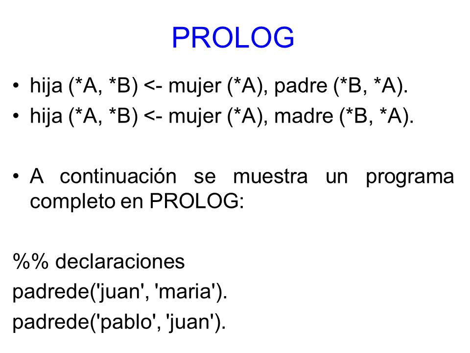 PROLOG hija (*A, *B) <- mujer (*A), padre (*B, *A).
