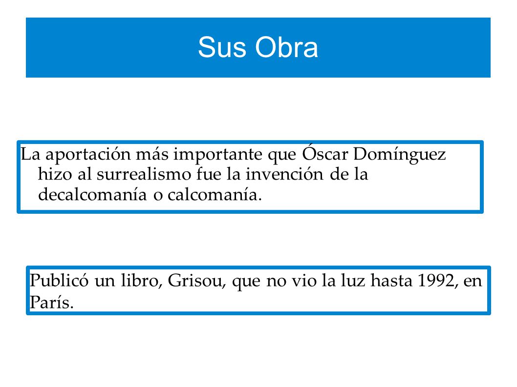 Sus Obra La aportación más importante que Óscar Domínguez hizo al surrealismo fue la invención de la decalcomanía o calcomanía.