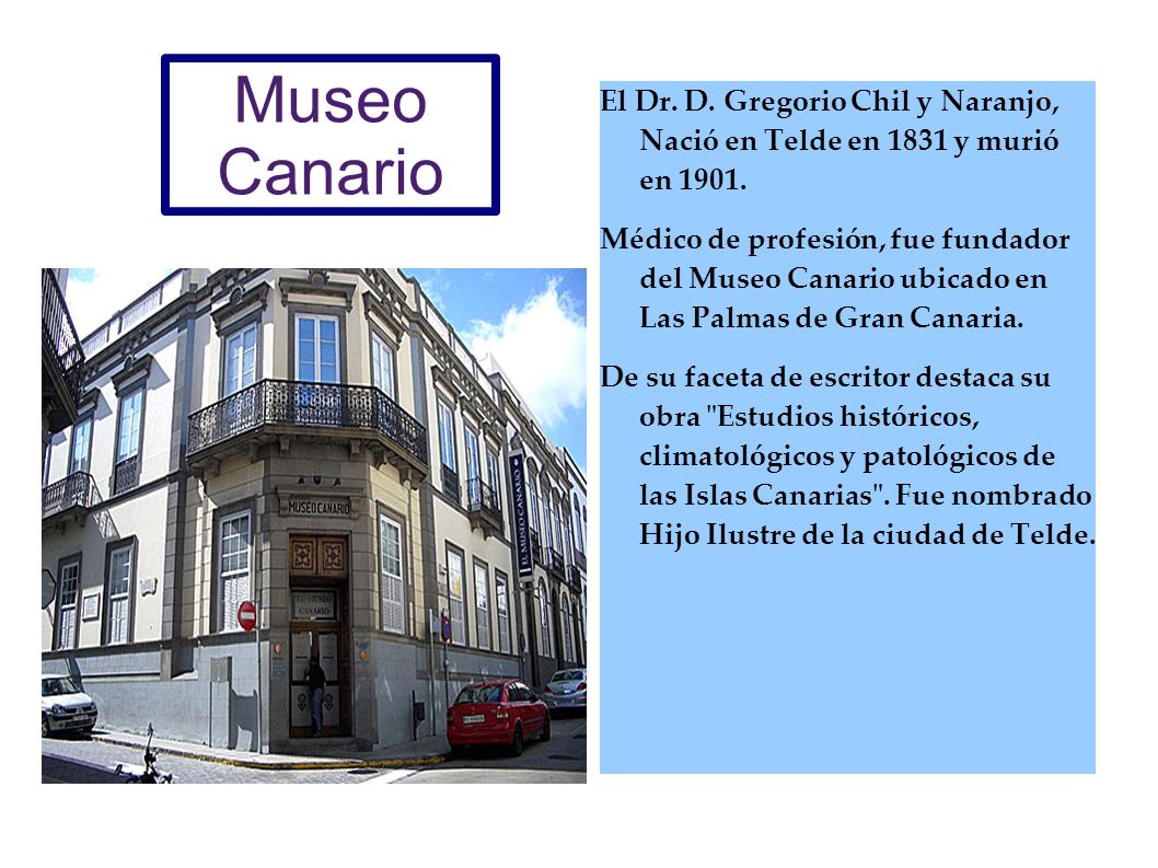 Museo Canario El Dr. D. Gregorio Chil y Naranjo, Nació en Telde en 1831 y murió en
