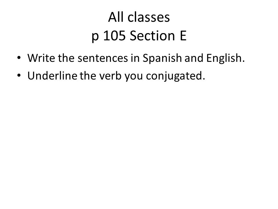 All classes p 105 Section E Write the sentences in Spanish and English.